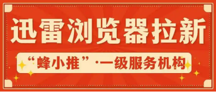蜂小推，长期稳定项目！迅雷浏览器推广，结算透明+提现快-壹度创客网